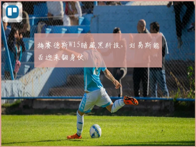 梅赛德斯W15暗藏黑科技,刘易斯能否迎来翻身仗