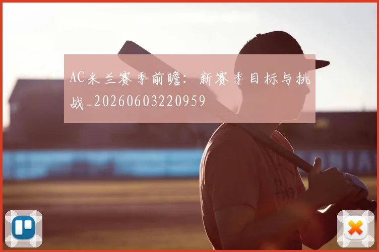 AC米兰赛季前瞻：新赛季目标与挑战_20260603220959